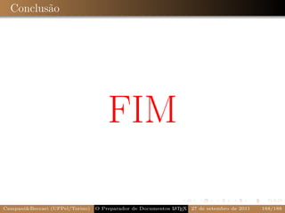 Conclusão




                                     FIM

CampaniBeccari (UFPel/Torino)                              A E
                                 O Preparador de Documentos L T X 27 de setembro de 2011   188/188
 