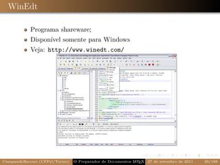WinEdt

            Programa shareware;
            Disponível somente para Windows
            Veja: http://www.winedt.com/




Campani&Beccari (UFPel/Torino)                              A E
                                 O Preparador de Documentos L T X 27 de setembro de 2011   39/188
 