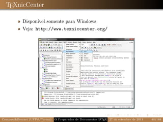 TEXnicCenter

            Disponível somente para Windows
            Veja: http://www.texniccenter.org/




Campani&Beccari (UFPel/Torino)                              A E
                                 O Preparador de Documentos L T X 27 de setembro de 2011   40/188
 