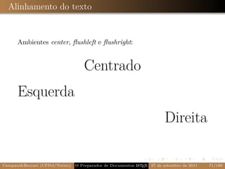 Alinhamento do texto


      Ambientes center, ﬂushleft e ﬂushright:


                                     Centrado
      Esquerda
                                                                         Direita

Campani&Beccari (UFPel/Torino)                              A E
                                 O Preparador de Documentos L T X 27 de setembro de 2011   71/188
 