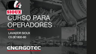 CURSO PARA
OPERADORES
LAVADOR SIOUX
C5.0E1800-60
 
