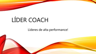 LÍDER COACH
Líderes de alta performance!
 
