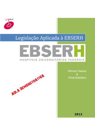 Legislação Aplicada à EBSERH
2013
Rômulo Passos
&
Olívia Brasileiro
 