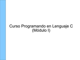 Curso Programando en Lenguaje C (Módulo I) 