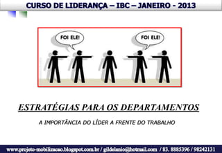 ESTRATÉGIAS PARA OS DEPARTAMENTOS
   A IMPORTÂNCIA DO LÍDER A FRENTE DO TRABALHO
 