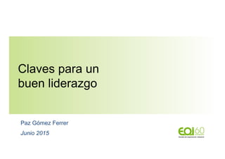 Claves para un
buen liderazgo
Paz Gómez Ferrer
Junio 2015
 