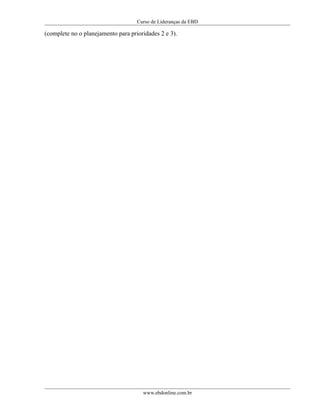 Curso de Lideranças da EBD
(complete no o planejamento para prioridades 2 e 3).
www.ebdonline.com.br
 