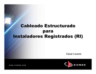 Cableado Estructurado
para
Instaladores Registrados (RI)
Cableado Estructurado
para
Instaladores Registrados (RI)Instaladores Registrados (RI)Instaladores Registrados (RI)
Cesar LevanoCesar Levano
 