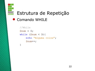22
Estrutura de Repetição
 Comando WHILE
 