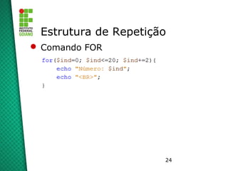 24
Estrutura de Repetição
 Comando FOR
 