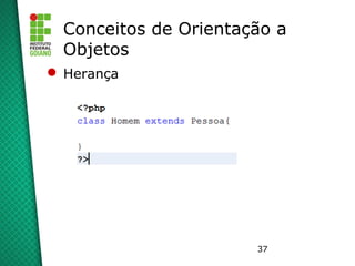 37
Conceitos de Orientação a
Objetos
 Herança
 