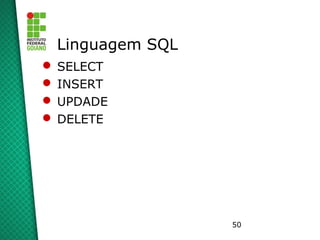 50
Linguagem SQL
 SELECT
 INSERT
 UPDADE
 DELETE
 
