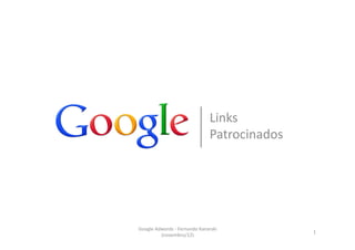 Links	
  
                                              Patrocinados	
  




Google	
  Adwords	
  -­‐	
  Fernando	
  Kanarski	
  
                                                                 1	
  
            (novembro/12)	
  
 