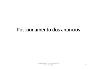 Posicionamento	
  dos	
  anúncios	
  




           Google	
  Adwords	
  -­‐	
  Fernando	
  Kanarski	
  
                                                                  50	
  
                       (novembro/12)	
  
 