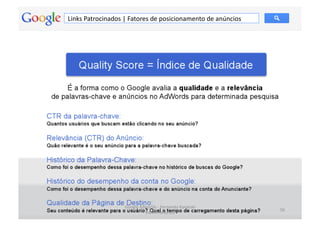 Links	
  Patrocinados	
  |	
  Fatores	
  de	
  posicionamento	
  de	
  anúncios	
  




                           Google	
  Adwords	
  -­‐	
  Fernando	
  Kanarski	
  
                                                                                      56	
  
                                       (novembro/12)	
  
 