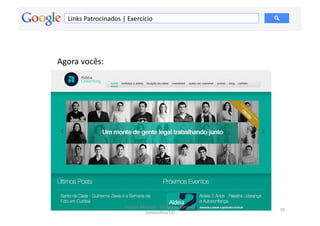 Links	
  Patrocinados	
  |	
  Exercício	
  




Agora	
  vocês:	
  




                                Google	
  Adwords	
  -­‐	
  Fernando	
  Kanarski	
  
                                                                                       70	
  
                                            (novembro/12)	
  
 