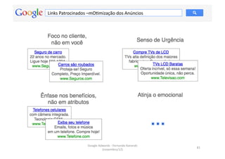 Links	
  Patrocinados	
  –mOMmização	
  dos	
  Anúncios	
  




                        Google	
  Adwords	
  -­‐	
  Fernando	
  Kanarski	
  
                                                                               81	
  
                                    (novembro/12)	
  
 