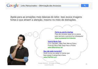 Links	
  Patrocinados	
  –	
  OMmização	
  dos	
  Anúncios	
  




                          Google	
  Adwords	
  -­‐	
  Fernando	
  Kanarski	
  
                                                                                 86	
  
                                      (novembro/12)	
  
 
