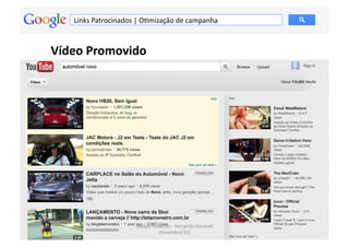 Links	
  Patrocinados	
  |	
  OMmização	
  de	
  campanha	
  



Vídeo	
  Promovido	
  




                               Google	
  Adwords	
  -­‐	
  Fernando	
  Kanarski	
  
                                                                                      98	
  
                                           (novembro/12)	
  
 