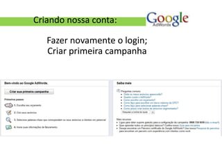 Criando nossa conta:

   Fazer novamente o login;
   Criar primeira campanha
 