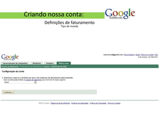 Criando nossa conta:
      Definições de faturamento
              Tipo de moeda
 