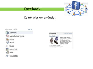 Facebook

Como criar um anúncio:
 