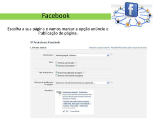 Facebook
Escolha a sua página e vamos marcar a opção anúncio e
                 Publicação de página.
 