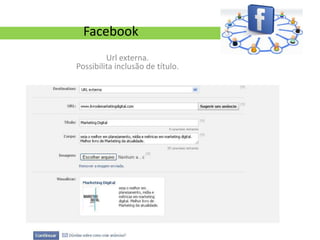 Facebook
         Url externa.
Possibilita inclusão de título.
 