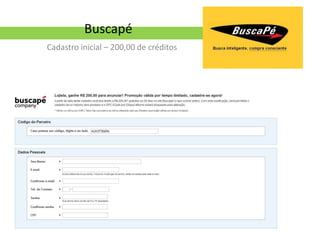 Buscapé
Cadastro inicial – 200,00 de créditos
 