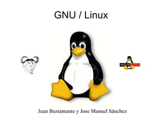 GNU / Linux Juan Bustamante y Jose Manuel Sánchez 