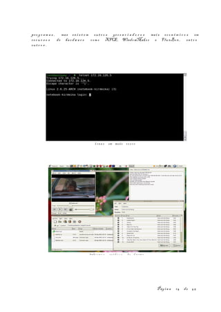pr o g r a m a s , mas ex i s t e m ou t r o s ge r e n c i a d o r e s mai s ec o n ô m i c o s em
re c u r s o s de ha r d w a r e com o XFCE, WindowMake r e FluxBox , en t r e
ou t r o s .
Pág i n a 14 de 45
Lin u x em modo te x t o
Amb i e n t e grá f i c o do Gnome
 
