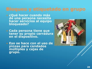 Bloqueo y etiquetado en grupo
 ¿Qué hacer cuando más
de una persona necesita
hacer servicios al equipo
bloqueado?
 Cada persona tiene que
tener su propio cerradura
en el dispositivo.
 Eso se hace con el uso de
pinzas para candados
múltiples y cajas de
grupo.
20
 