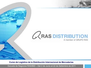Curso de Logística de la Distribución Internacional de Mercaderías Escuela de Negocios RAS/BID – Del 2 de Junio al 22 de Setiembre de 2011 