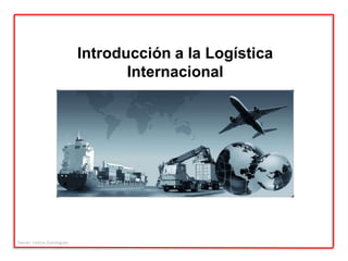 Introducción a la Logística
Internacional

Owner: Leticia Domínguez

 