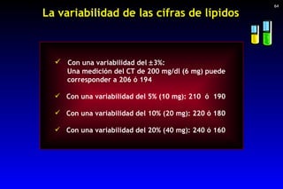La variabilidad de las cifras de lípidos <ul><li>Con una variabilidad del   3%: </li></ul><ul><li>Una medición del CT de ...