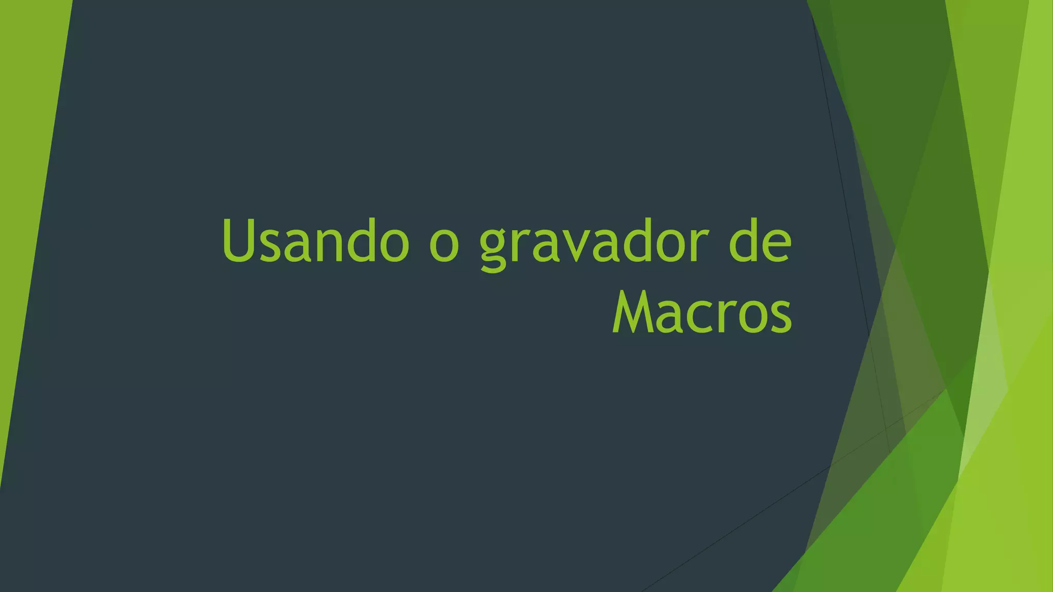 Usando o gravador de
Macros
 