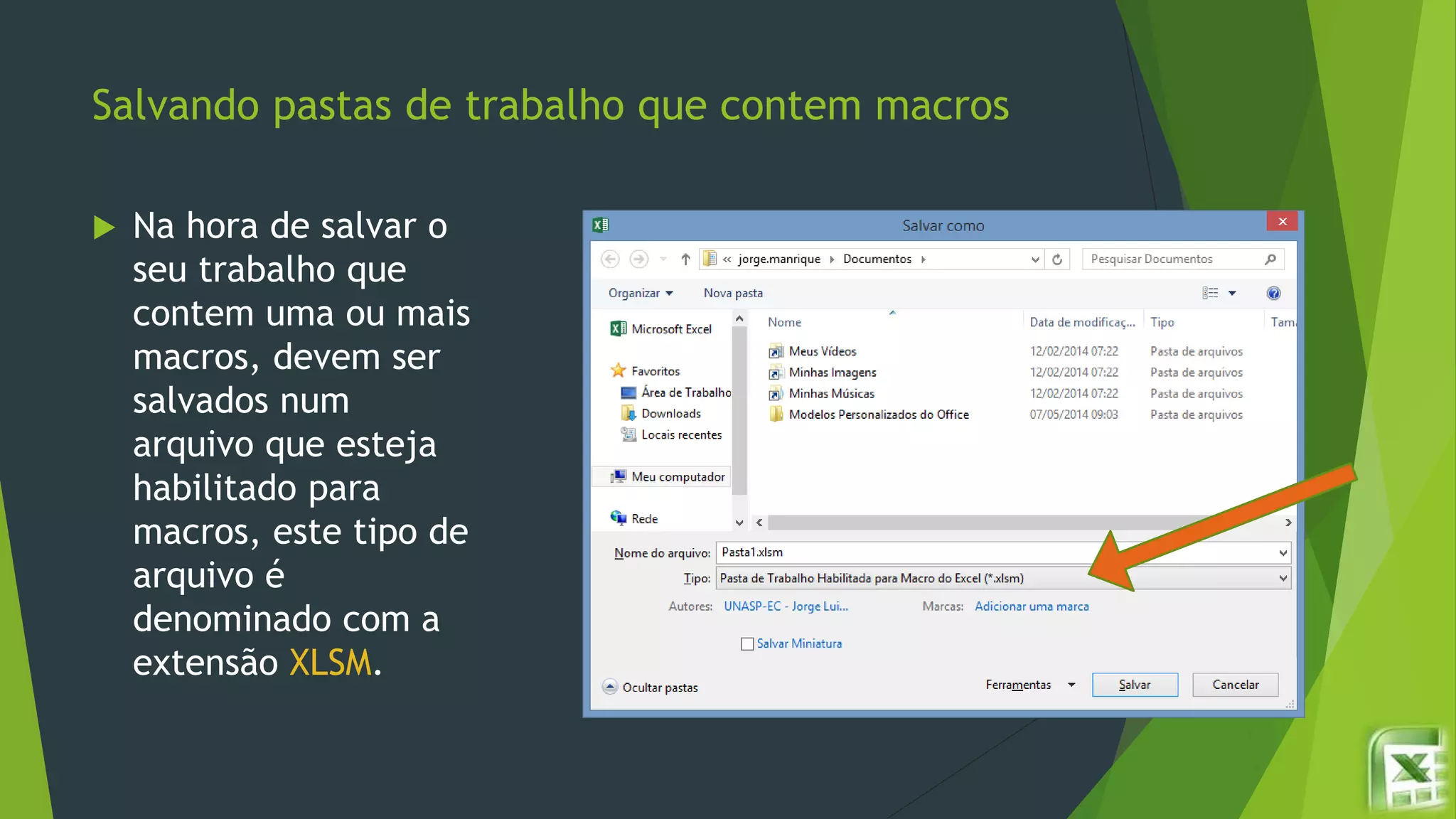 Salvando pastas de trabalho que contem macros
 Na hora de salvar o
seu trabalho que
contem uma ou mais
macros, devem ser
salvados num
arquivo que esteja
habilitado para
macros, este tipo de
arquivo é
denominado com a
extensão XLSM.
 