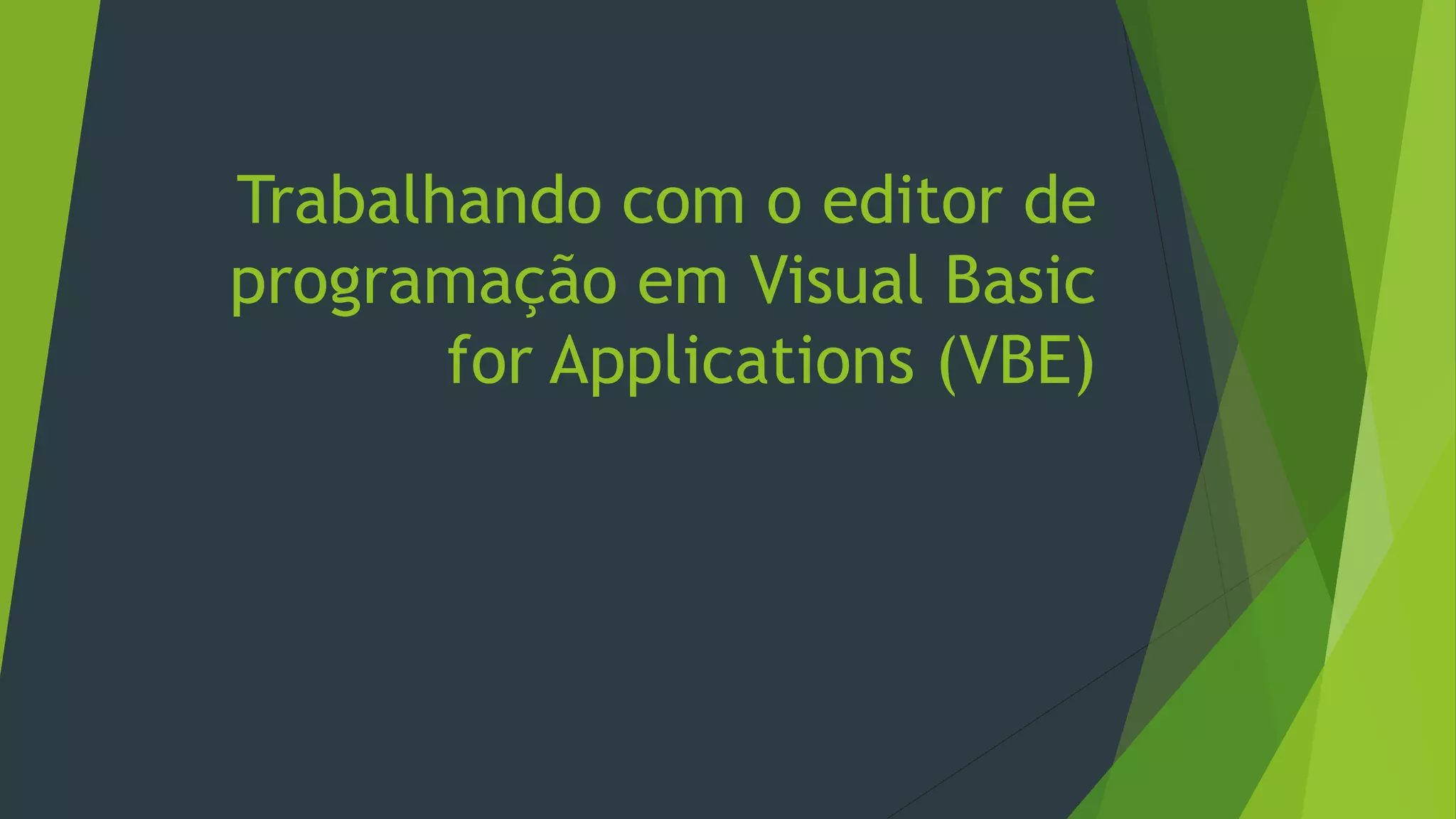 Trabalhando com o editor de
programação em Visual Basic
for Applications (VBE)
 