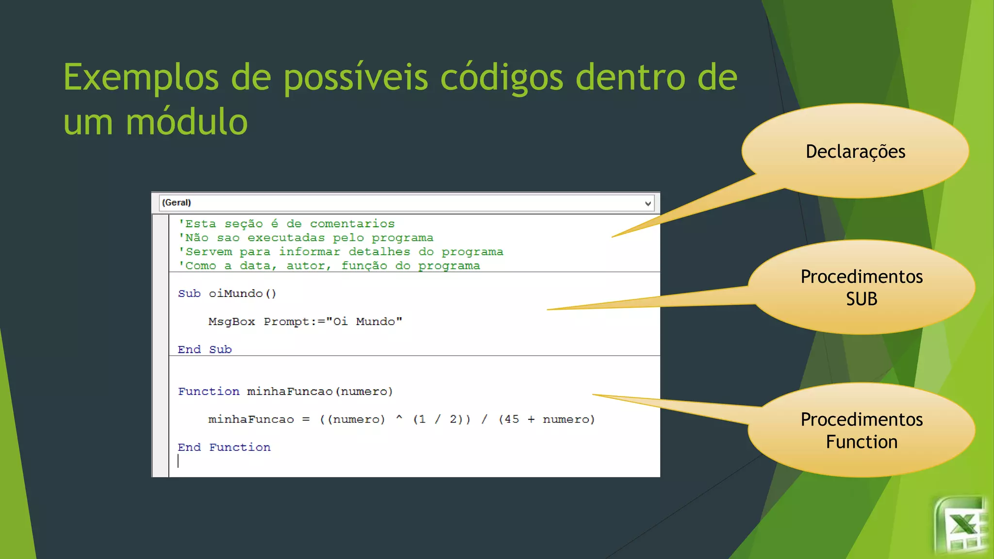 Exemplos de possíveis códigos dentro de
um módulo
Declarações
Procedimentos
Function
Procedimentos
SUB
 