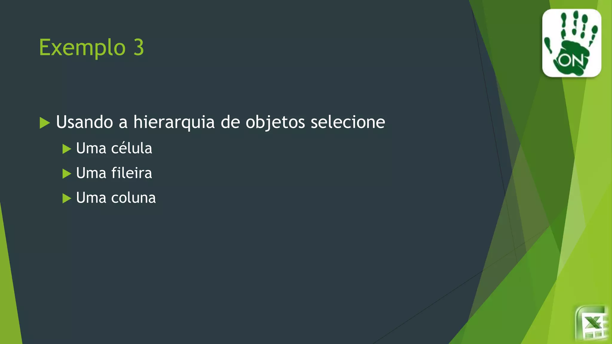 Exemplo 3
 Usando a hierarquia de objetos selecione
 Uma célula
 Uma fileira
 Uma coluna
 