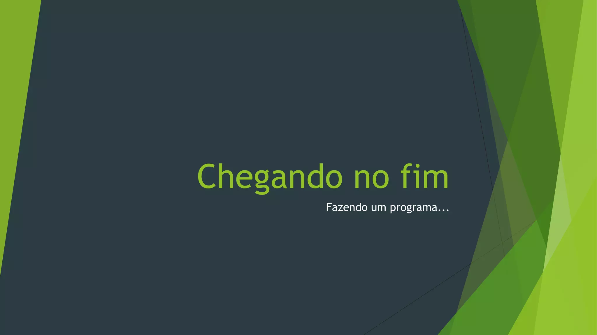 Chegando no fim
Fazendo um programa...
 