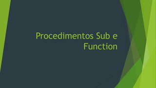 Procedimentos Sub e
Function
 