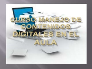 CURSO MANEJO DE CONTENIDOS DIGITALES EN EL AULA 