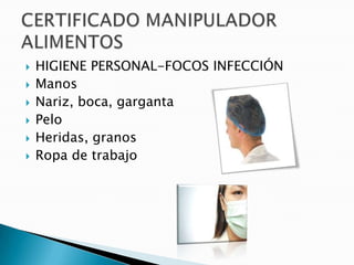  HIGIENE PERSONAL-FOCOS INFECCIÓN
 Manos
 Nariz, boca, garganta
 Pelo
 Heridas, granos
 Ropa de trabajo
 