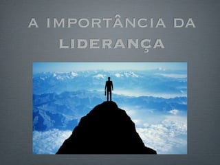 a importância da
   liderança
 