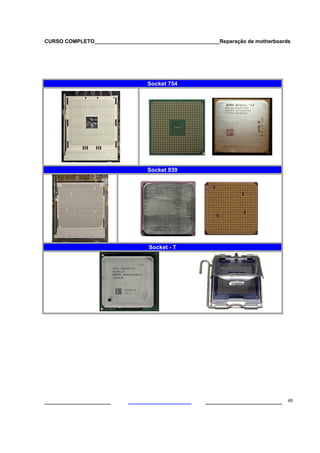 CURSO COMPLETO___________________________________________Reparação de motherboards




                                  Socket 754




                                  Socket 939




                                  Socket - T




___________________                                  ______________________ 40
 