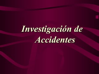 Investigación de
Investigación de
Accidentes
Accidentes
 