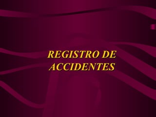 REGISTRO DE
REGISTRO DE
ACCIDENTES
ACCIDENTES
 