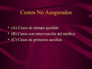 Costos No Asegurados
• (A) Casos de tiempo perdido
• (B) Casos con intervención del médico
• (C) Casos de primeros auxilios
 