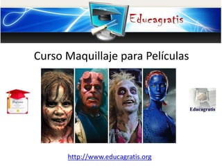 http://www.educagratis.org
Curso Maquillaje para Películas
 